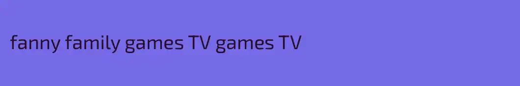 fanny family games TV games TV